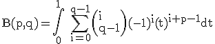 \rm B(p,q)=\Bigint_0^1 \Bigsum_{i=0}^{q-1}\(i\\q-1\)(-1)^i(t)^{i+p-1}dt